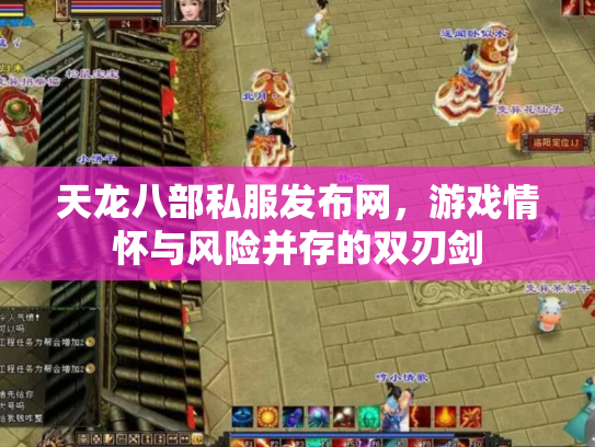 天龙八部私服发布网，游戏情怀与风险并存的双刃剑