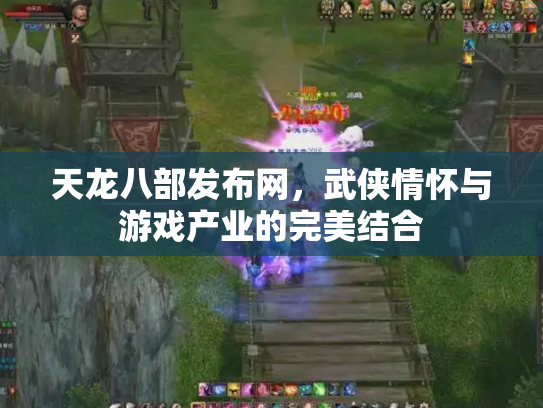 天龙八部发布网，武侠情怀与游戏产业的完美结合