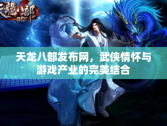 天龙八部发布网，武侠情怀与游戏产业的完美结合