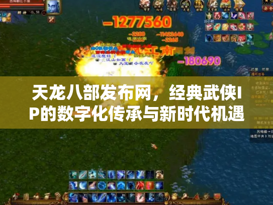 天龙八部发布网，经典武侠IP的数字化传承与新时代机遇
