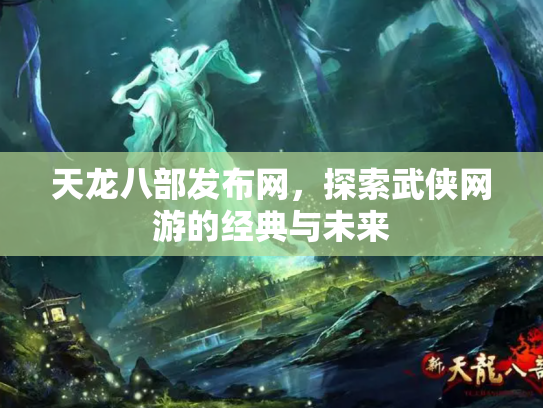 天龙八部发布网，探索武侠网游的经典与未来