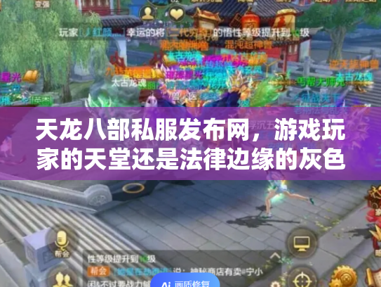 天龙八部私服发布网，游戏玩家的天堂还是法律边缘的灰色地带？