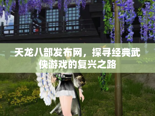 天龙八部发布网，探寻经典武侠游戏的复兴之路