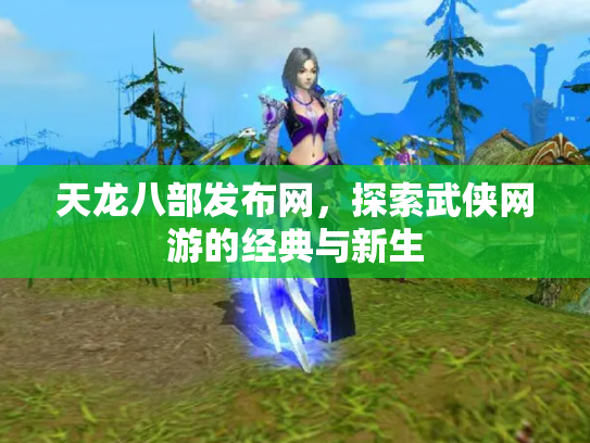 天龙八部发布网，探索武侠网游的经典与新生