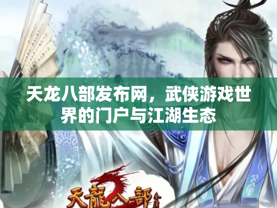 天龙八部发布网，武侠游戏世界的门户与江湖生态