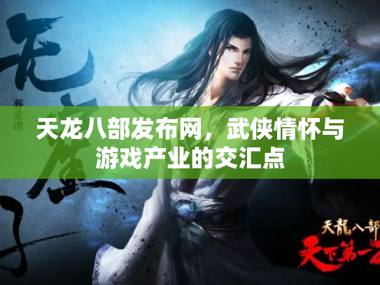 天龙八部发布网，武侠情怀与游戏产业的交汇点