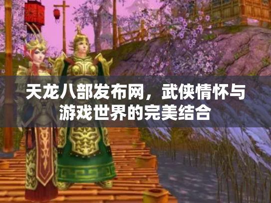 天龙八部发布网，武侠情怀与游戏世界的完美结合
