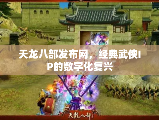 天龙八部发布网，经典武侠IP的数字化复兴