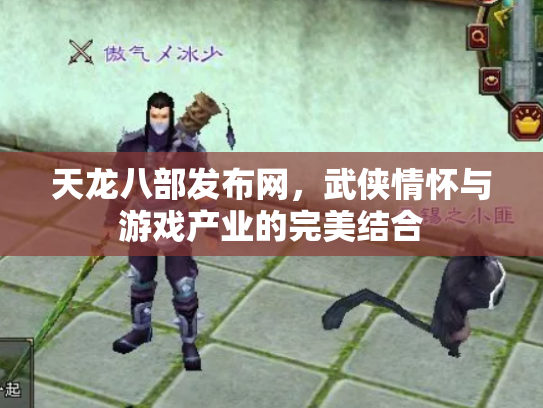 天龙八部发布网，武侠情怀与游戏产业的完美结合