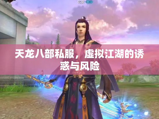 天龙八部私服，虚拟江湖的诱惑与风险