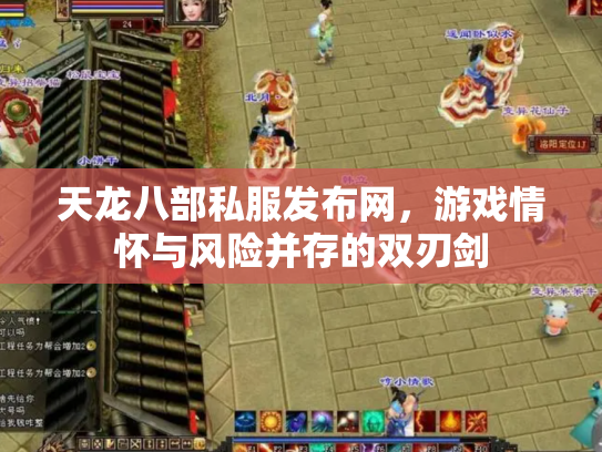 天龙八部私服发布网，游戏情怀与风险并存的双刃剑