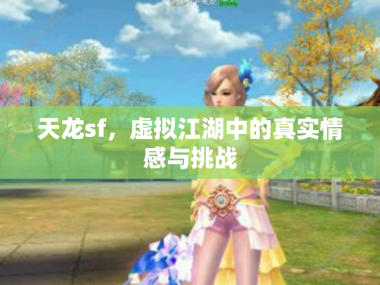 天龙sf，虚拟江湖中的真实情感与挑战