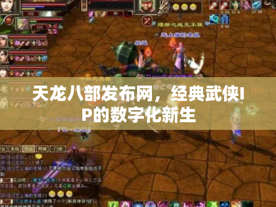 天龙八部发布网，经典武侠IP的数字化新生