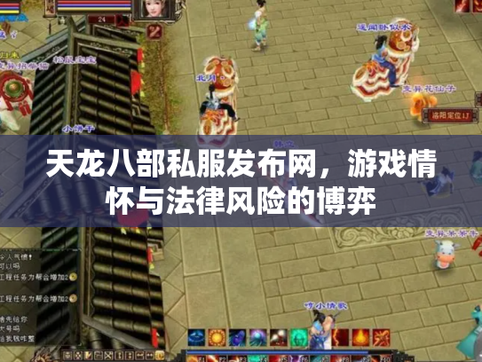 天龙八部私服发布网，游戏情怀与法律风险的博弈