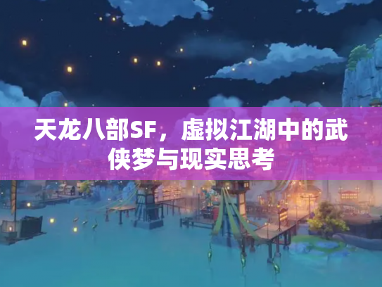 天龙八部SF，虚拟江湖中的武侠梦与现实思考