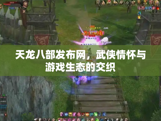 天龙八部发布网，武侠情怀与游戏生态的交织