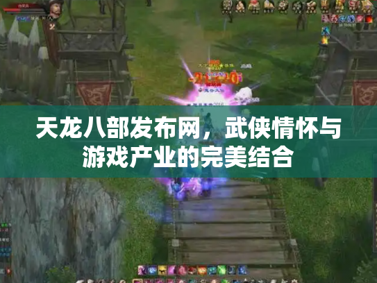 天龙八部发布网，武侠情怀与游戏产业的完美结合