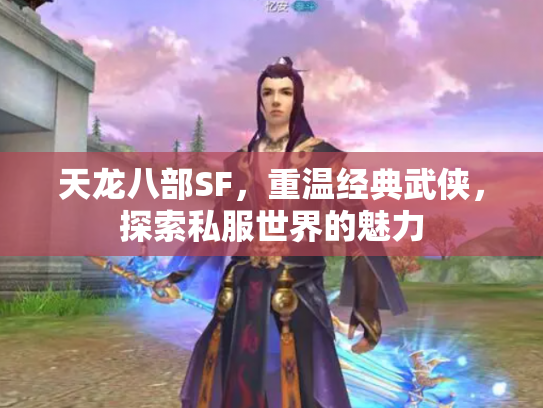 天龙八部SF，重温经典武侠，探索私服世界的魅力