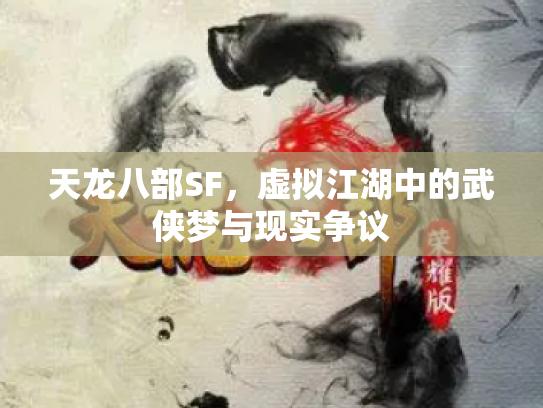 天龙八部SF，虚拟江湖中的武侠梦与现实争议