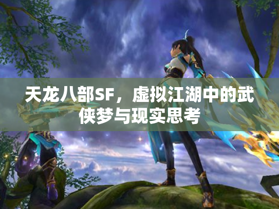 天龙八部SF，虚拟江湖中的武侠梦与现实思考