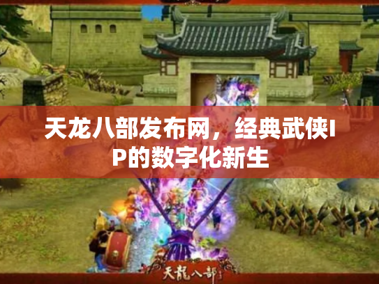 天龙八部发布网，经典武侠IP的数字化新生