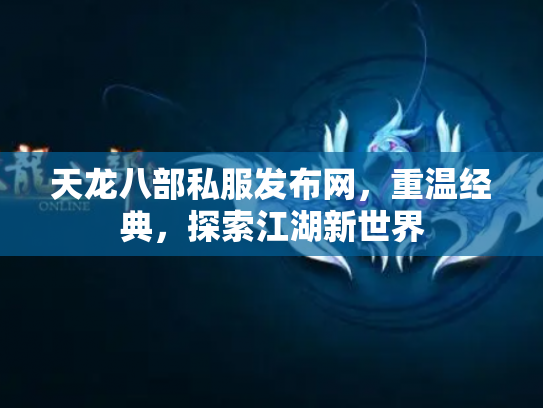 天龙八部私服发布网，重温经典，探索江湖新世界