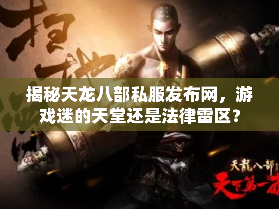 揭秘天龙八部私服发布网，游戏迷的天堂还是法律雷区？