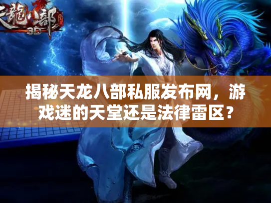 揭秘天龙八部私服发布网，游戏迷的天堂还是法律雷区？