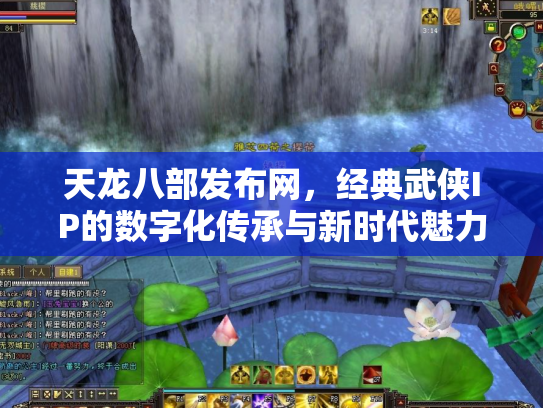 天龙八部发布网，经典武侠IP的数字化传承与新时代魅力