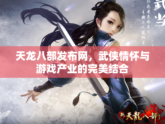 天龙八部发布网，武侠情怀与游戏产业的完美结合