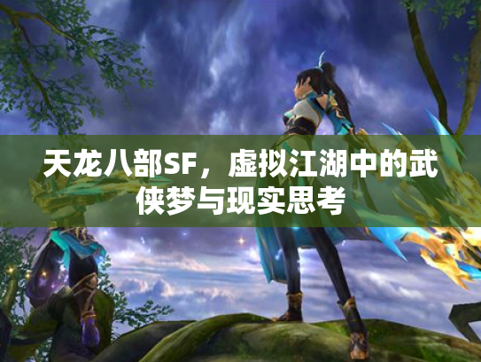 天龙八部SF，虚拟江湖中的武侠梦与现实思考
