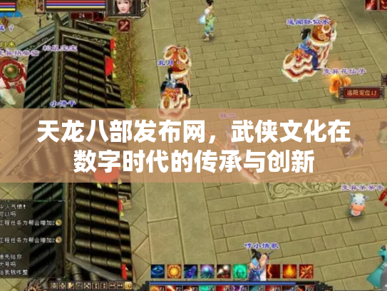 天龙八部发布网，武侠文化在数字时代的传承与创新