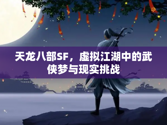 天龙八部SF，虚拟江湖中的武侠梦与现实挑战