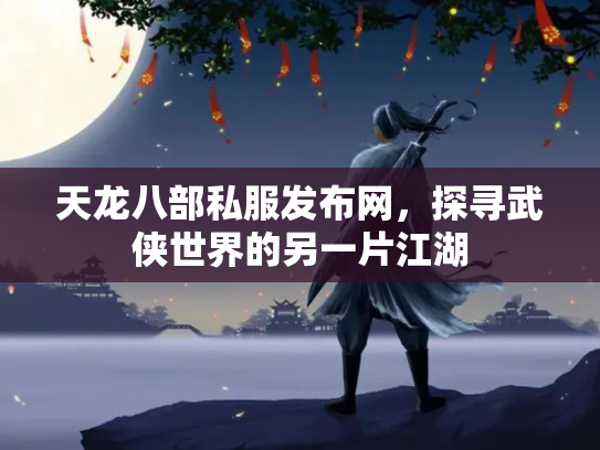 天龙八部私服发布网，探寻武侠世界的另一片江湖