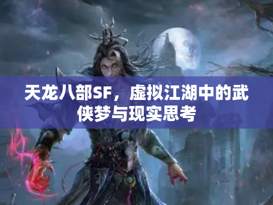 天龙八部SF，虚拟江湖中的武侠梦与现实思考