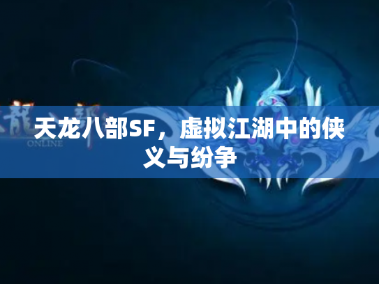 天龙八部SF，虚拟江湖中的侠义与纷争