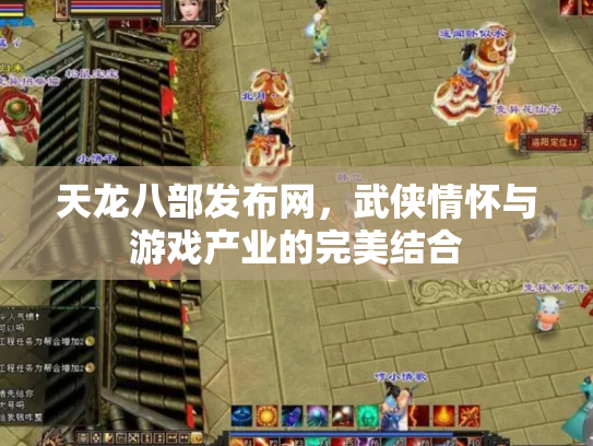 天龙八部发布网，武侠情怀与游戏产业的完美结合