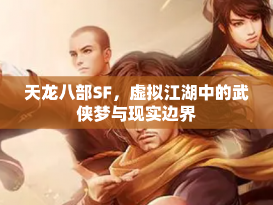天龙八部SF，虚拟江湖中的武侠梦与现实边界