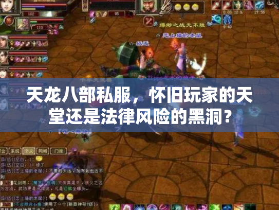 天龙八部私服，怀旧玩家的天堂还是法律风险的黑洞？