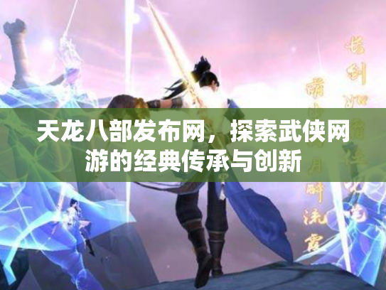 天龙八部发布网，探索武侠网游的经典传承与创新
