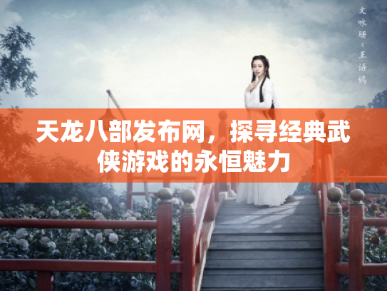 天龙八部发布网，探寻经典武侠游戏的永恒魅力