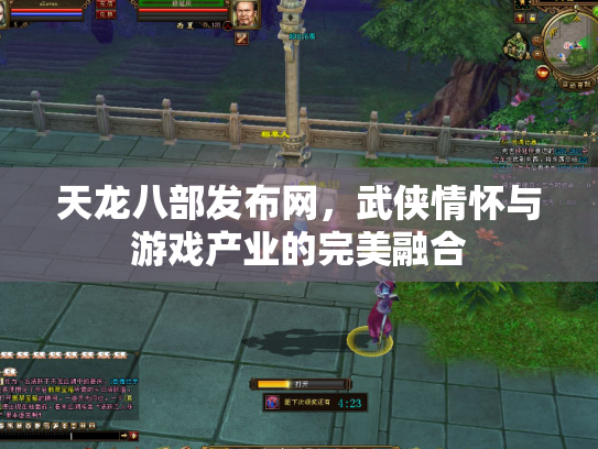 天龙八部发布网，武侠情怀与游戏产业的完美融合