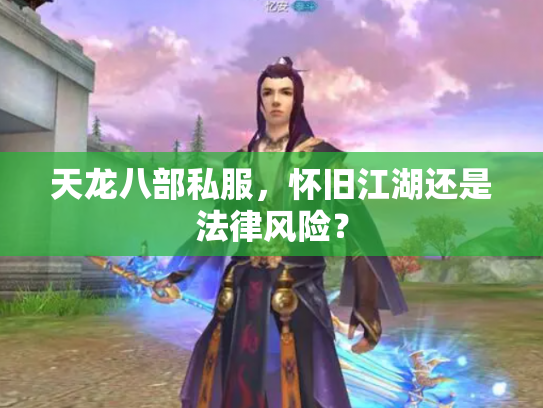 天龙八部私服，怀旧江湖还是法律风险？