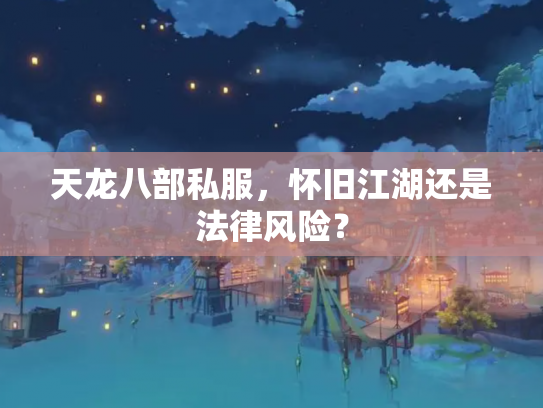 天龙八部私服，怀旧江湖还是法律风险？