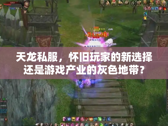 天龙私服，怀旧玩家的新选择还是游戏产业的灰色地带？