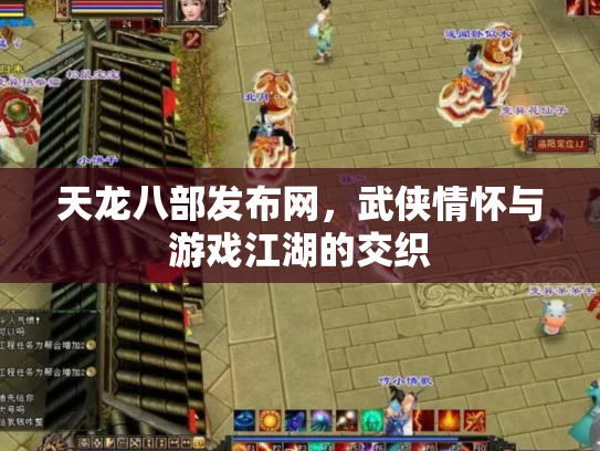 天龙八部发布网，武侠情怀与游戏江湖的交织