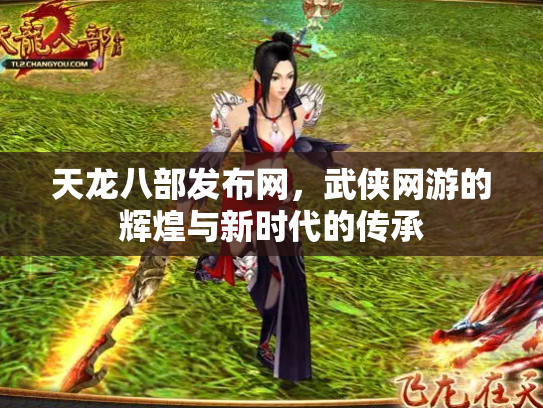 天龙八部发布网，武侠网游的辉煌与新时代的传承
