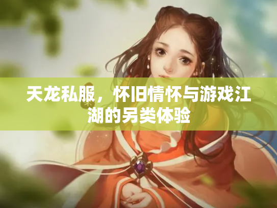 天龙私服，怀旧情怀与游戏江湖的另类体验