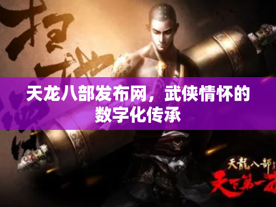 天龙八部发布网，武侠情怀的数字化传承