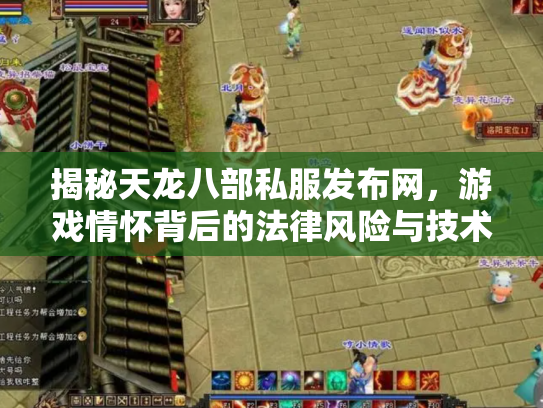 揭秘天龙八部私服发布网，游戏情怀背后的法律风险与技术隐患